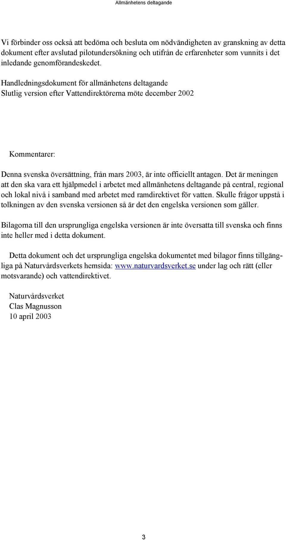Handledningsdokument för allmänhetens deltagande Slutlig version efter Vattendirektörerna möte december 2002 Kommentarer: Denna svenska översättning, från mars 2003, är inte officiellt antagen.