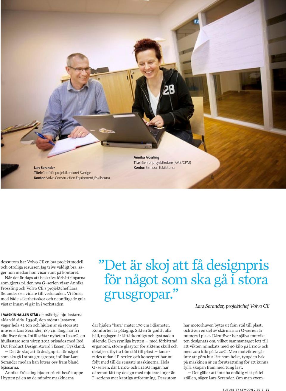 När det är dags att beskriva förbättringarna som gjorts på den nya G-serien visar Annika Frössling och Volvo CE:s projektchef Lars Serander oss vidare till verkstaden.