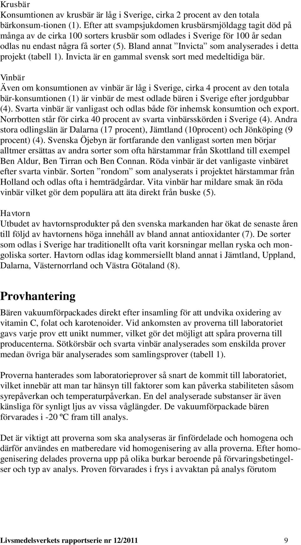 Bland annat Invicta som analyserades i detta projekt (tabell 1). Invicta är en gammal svensk sort med medeltidiga bär.