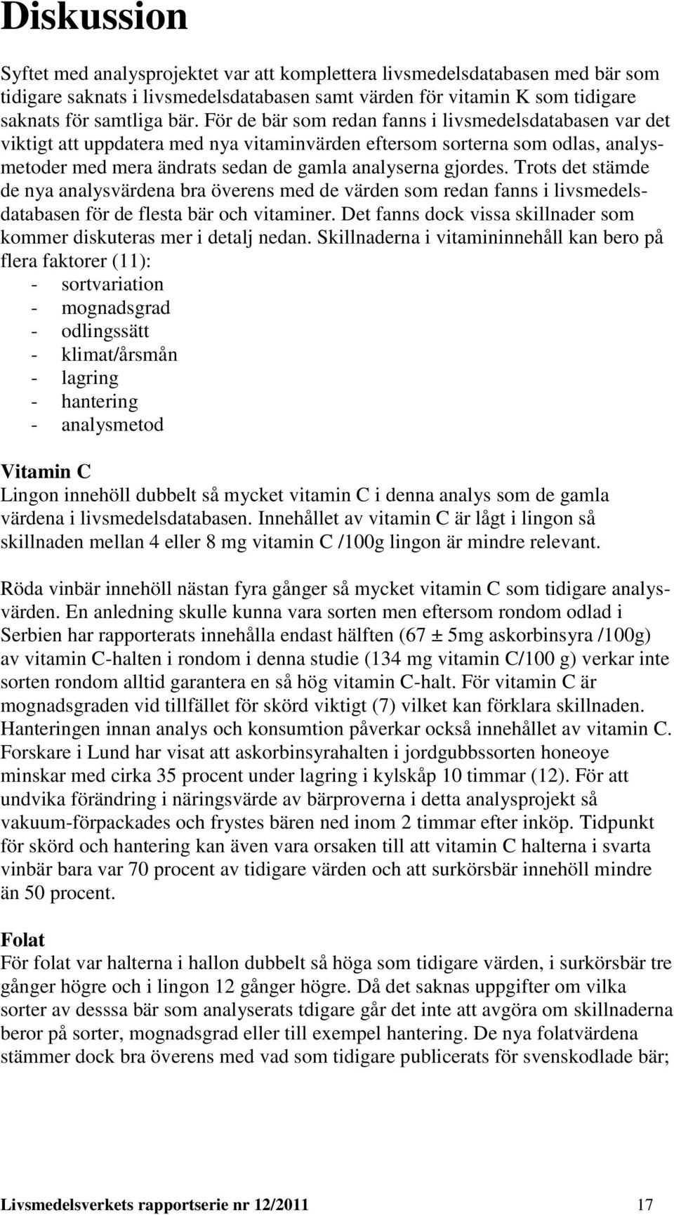 Trots det stämde de nya analysvärdena bra överens med de värden som redan fanns i livsmedelsdatabasen för de flesta bär och vitaminer.