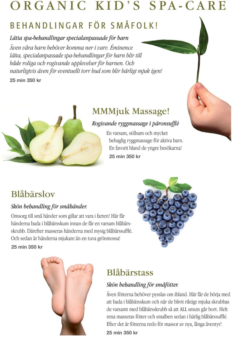 25 min 350 kr MMMjuk Massage! Rogivande ryggmassage i päronsufflé En varsam, stillsam och mycket behaglig ryggmassage för aktiva barn. En favorit bland de yngre besökarna!