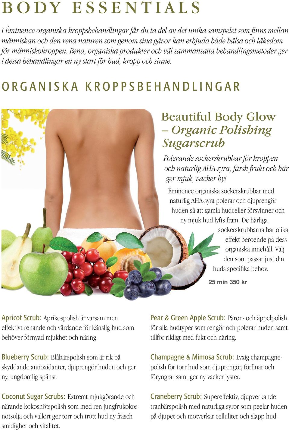 O R G A N I S K A K R O P P S B E H A N D L I N G A R Beautiful Body Glow Organic Polishing Sugarscrub Polerande sockerskrubbar för kroppen och naturlig AHA-syra, färsk frukt och bär ger mjuk, vacker