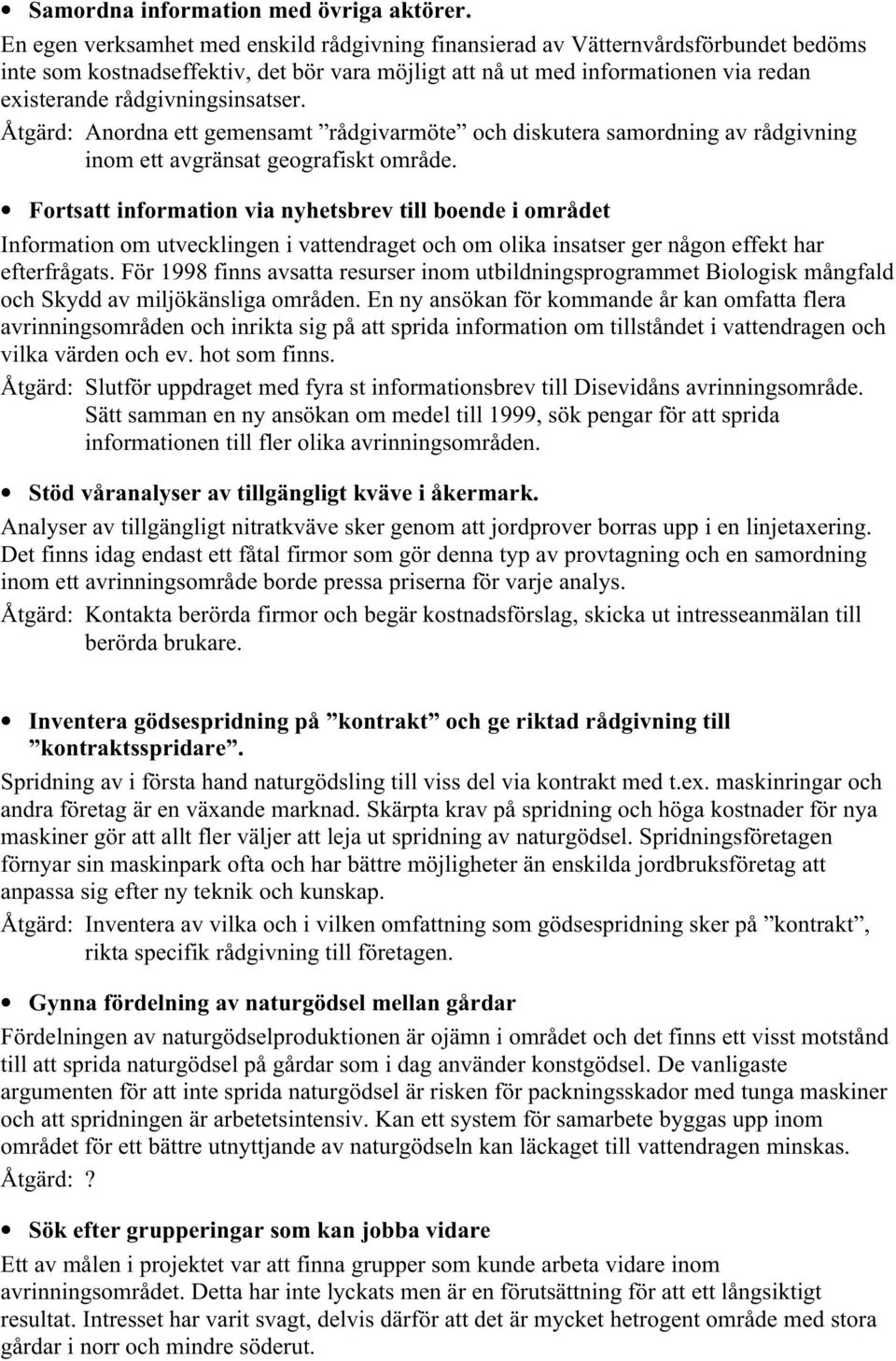 rådgivningsinsatser. Åtgärd: Anordna ett gemensamt rådgivarmöte och diskutera samordning av rådgivning inom ett avgränsat geografiskt område.