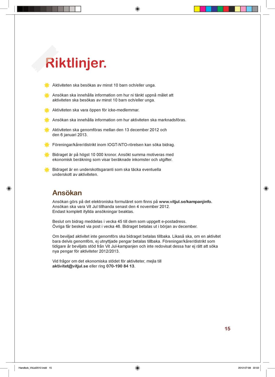 Föreningar/kårer/distrikt inom IOGT-NTO-rörelsen kan söka bidrag. Bidraget är på högst 10 000 kronor. Ansökt summa motiveras med ekonomisk beräkning som visar beräknade inkomster och utgifter.