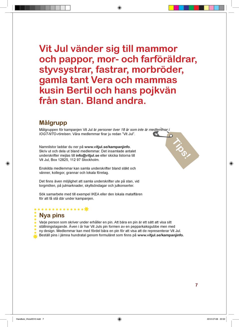 se/kampanjinfo. Skriv ut och dela ut bland medlemmar. Det insamlade antalet underskrifter mejlas till info@vitjul.se eller skicka listorna till Vit Jul, Box 12825, 112 97 Stockholm. Tips!