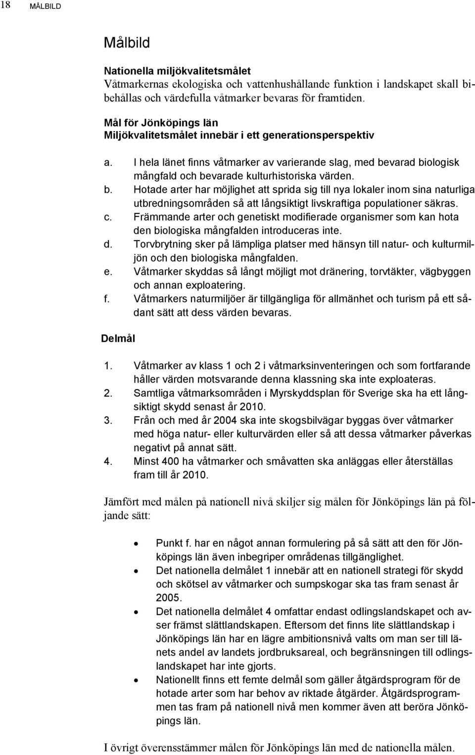 b. Hotade arter har möjlighet att sprida sig till nya lokaler inom sina naturliga utbredningsområden så att långsiktigt livskraftiga populationer säkras. c.