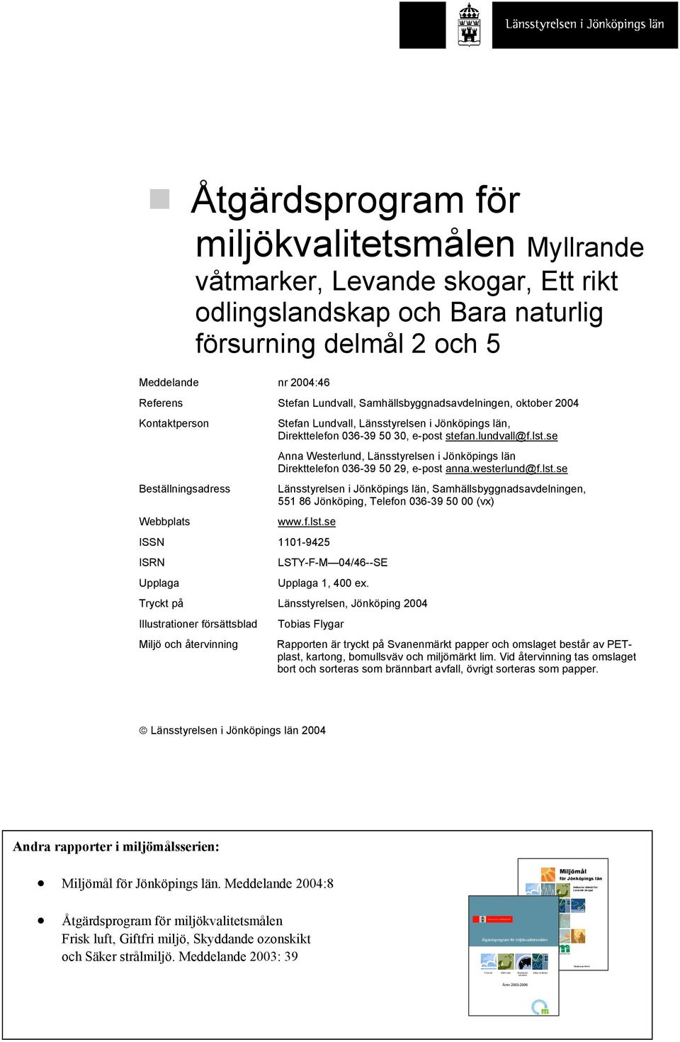 50 30, e-post stefan.lundvall@f.lst.se Anna Westerlund, Länsstyrelsen i Jönköpings län Direkttelefon 036-39 50 29, e-post anna.westerlund@f.lst.se Beställningsadress Länsstyrelsen i Jönköpings län, Samhällsbyggnadsavdelningen, 551 86 Jönköping, Telefon 036-39 50 00 (vx) Webbplats www.