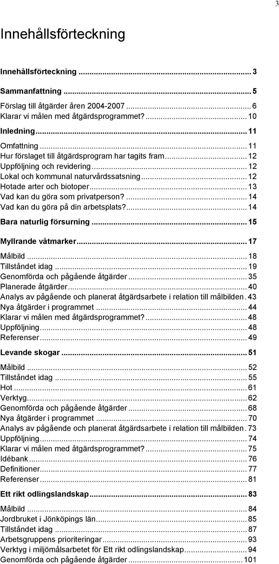 .. 13 Vad kan du göra som privatperson?... 14 Vad kan du göra på din arbetsplats?... 14 Bara naturlig försurning... 15 Myllrande våtmarker... 17 Målbild... 18 Tillståndet idag.