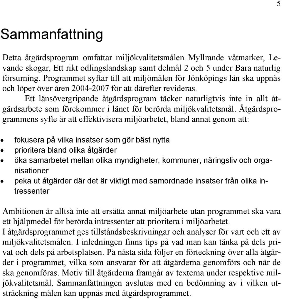 Ett länsövergripande åtgärdsprogram täcker naturligtvis inte in allt åtgärdsarbete som förekommer i länet för berörda miljökvalitetsmål.