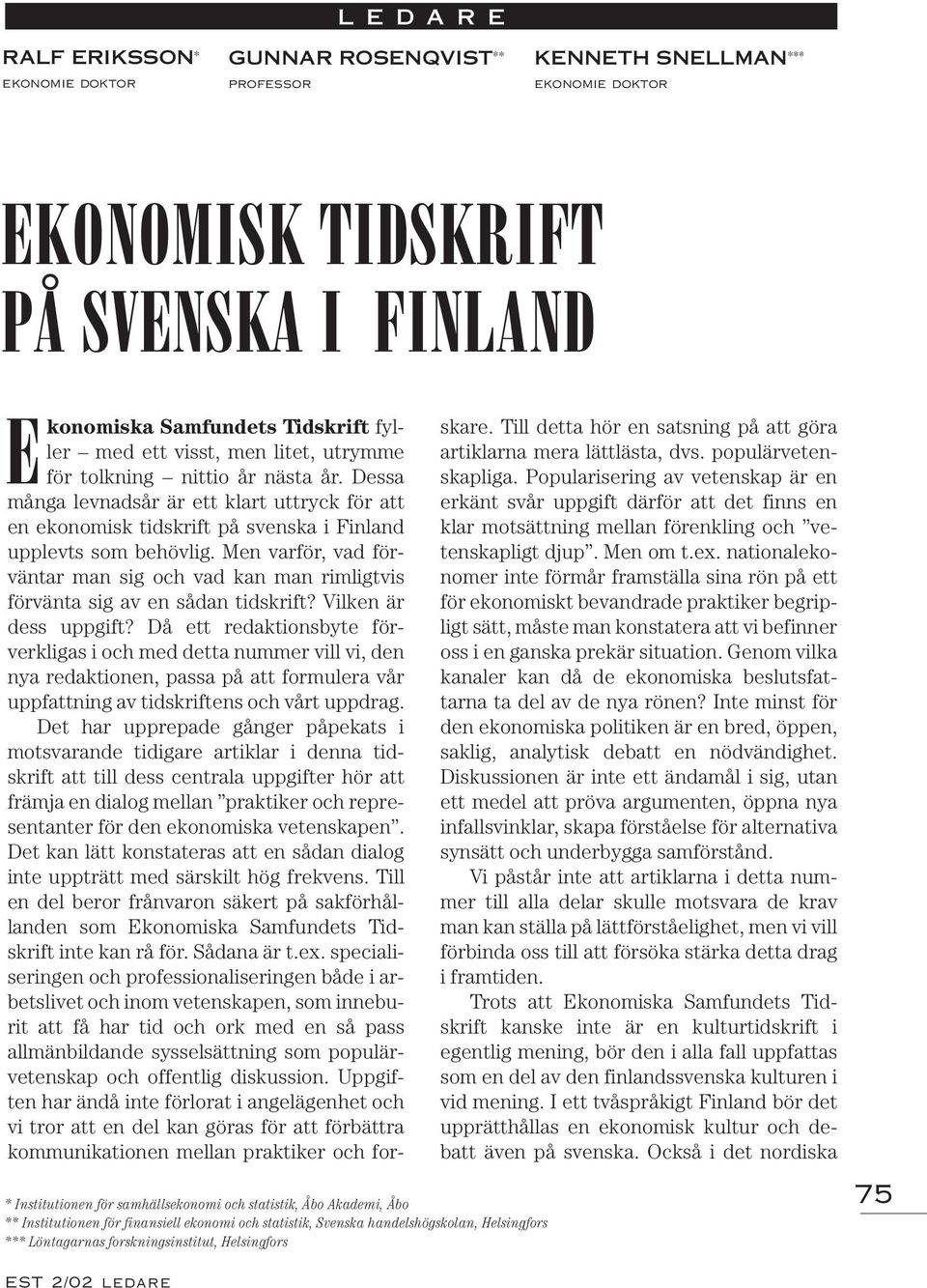med ett visst, men litet, utrymme för tolkning nittio år nästa år. Dessa många levnadsår är ett klart uttryck för att en ekonomisk tidskrift på svenska i Finland upplevts som behövlig.