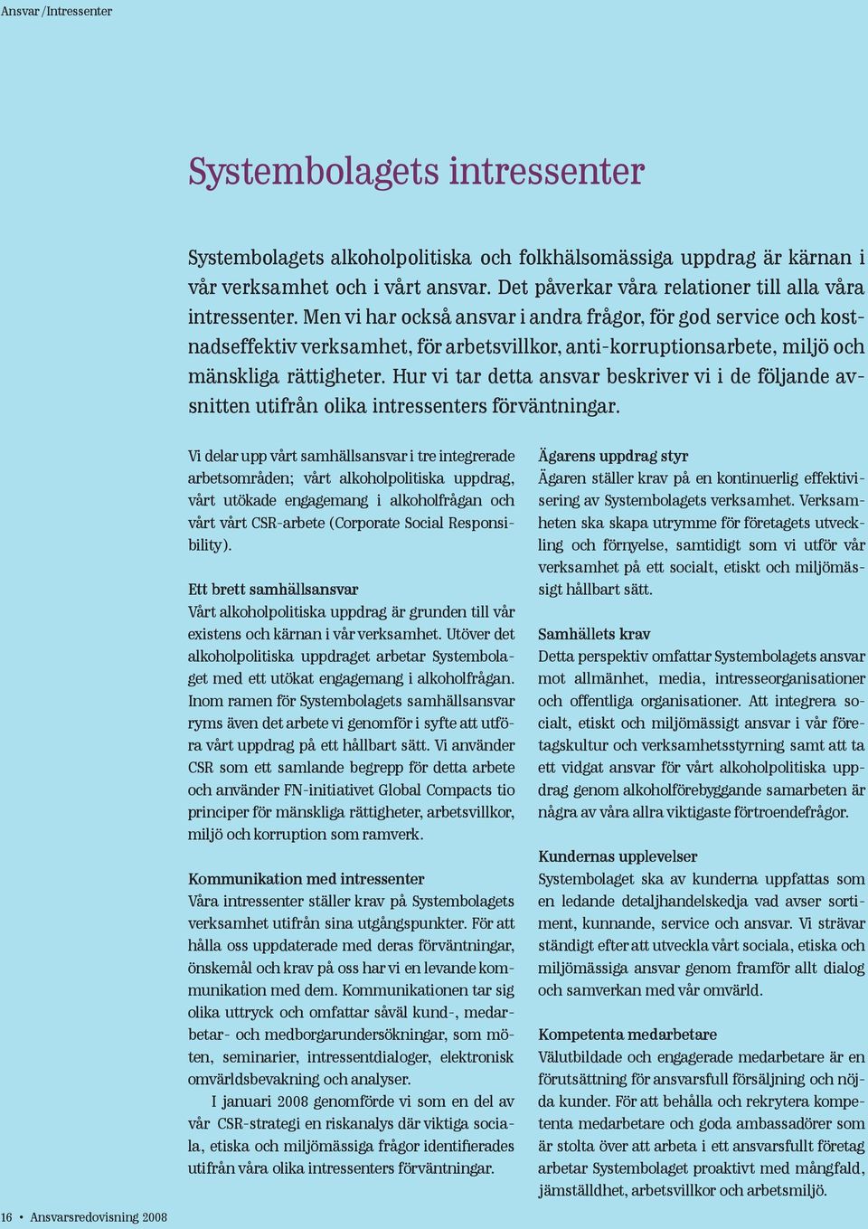 Men vi har också ansvar i andra frågor, för god service och kostnadseffektiv verksamhet, för arbetsvillkor, anti-korruptionsarbete, miljö och mänskliga rättigheter.