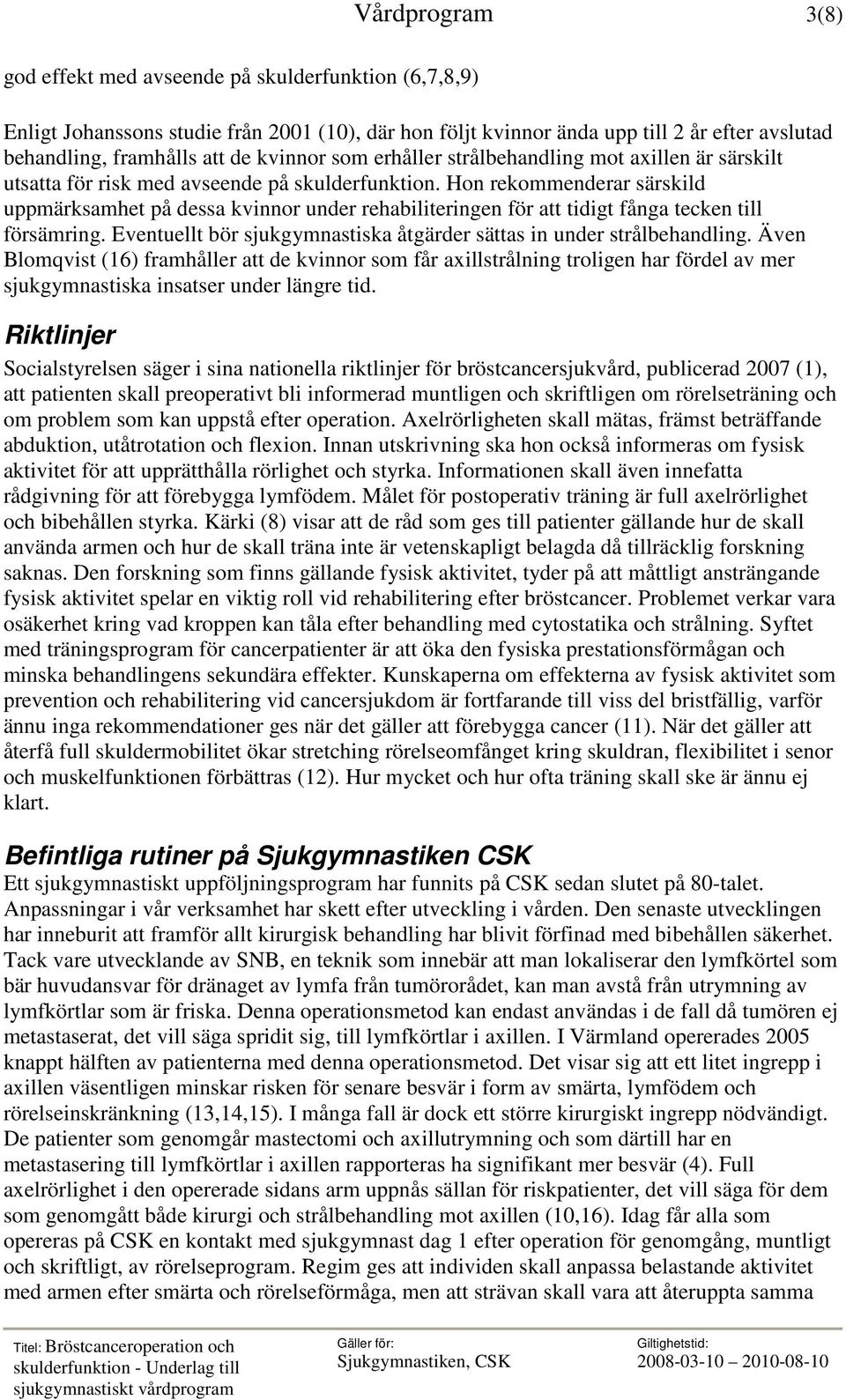 Hon rekommenderar särskild uppmärksamhet på dessa kvinnor under rehabiliteringen för att tidigt fånga tecken till försämring. Eventuellt bör sjukgymnastiska åtgärder sättas in under strålbehandling.