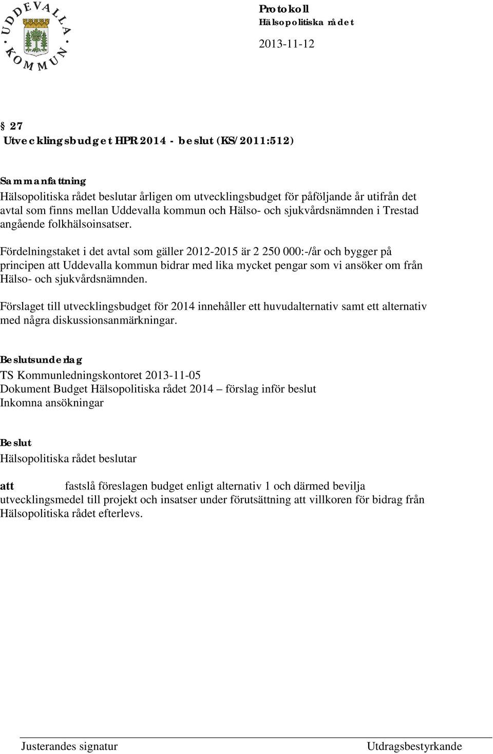 Fördelningstaket i det avtal som gäller 2012-2015 är 2 250 000:-/år och bygger på principen att Uddevalla kommun bidrar med lika mycket pengar som vi ansöker om från Hälso- och sjukvårdsnämnden.