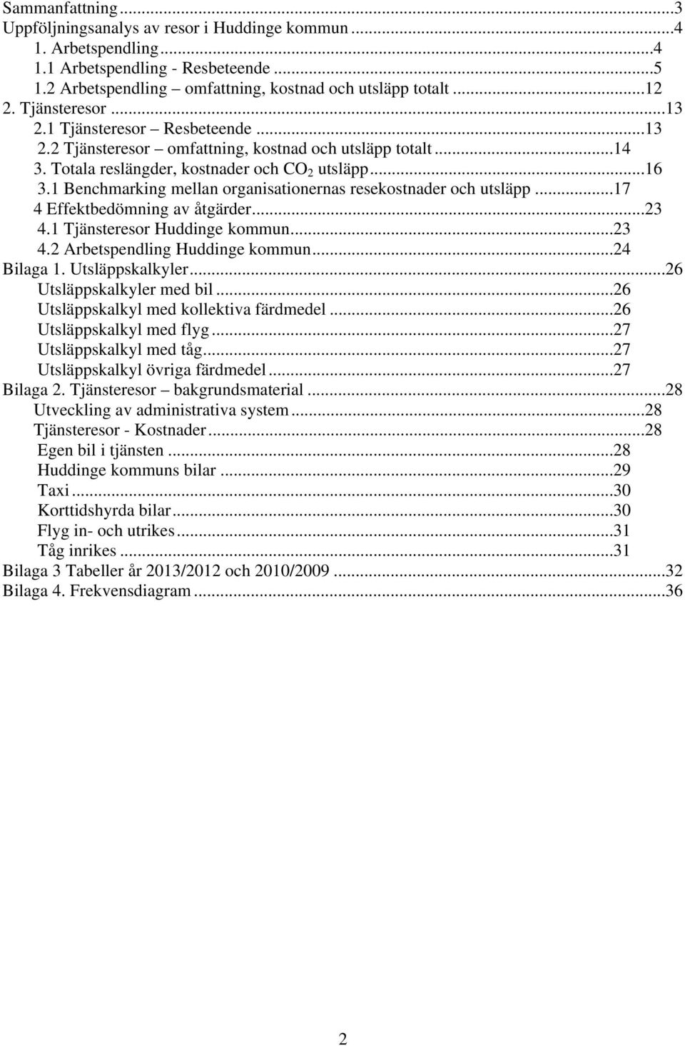 1 Benchmarking mellan organisationernas resekostnader och utsläpp...17 4 Effektbedömning av åtgärder...23 4.1 Tjänsteresor Huddinge kommun...23 4.2 Arbetspendling Huddinge kommun...24 Bilaga 1.