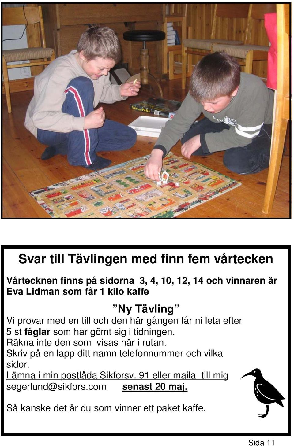 tidningen. Räkna inte den som visas här i rutan. Skriv på en lapp ditt namn telefonnummer och vilka sidor.