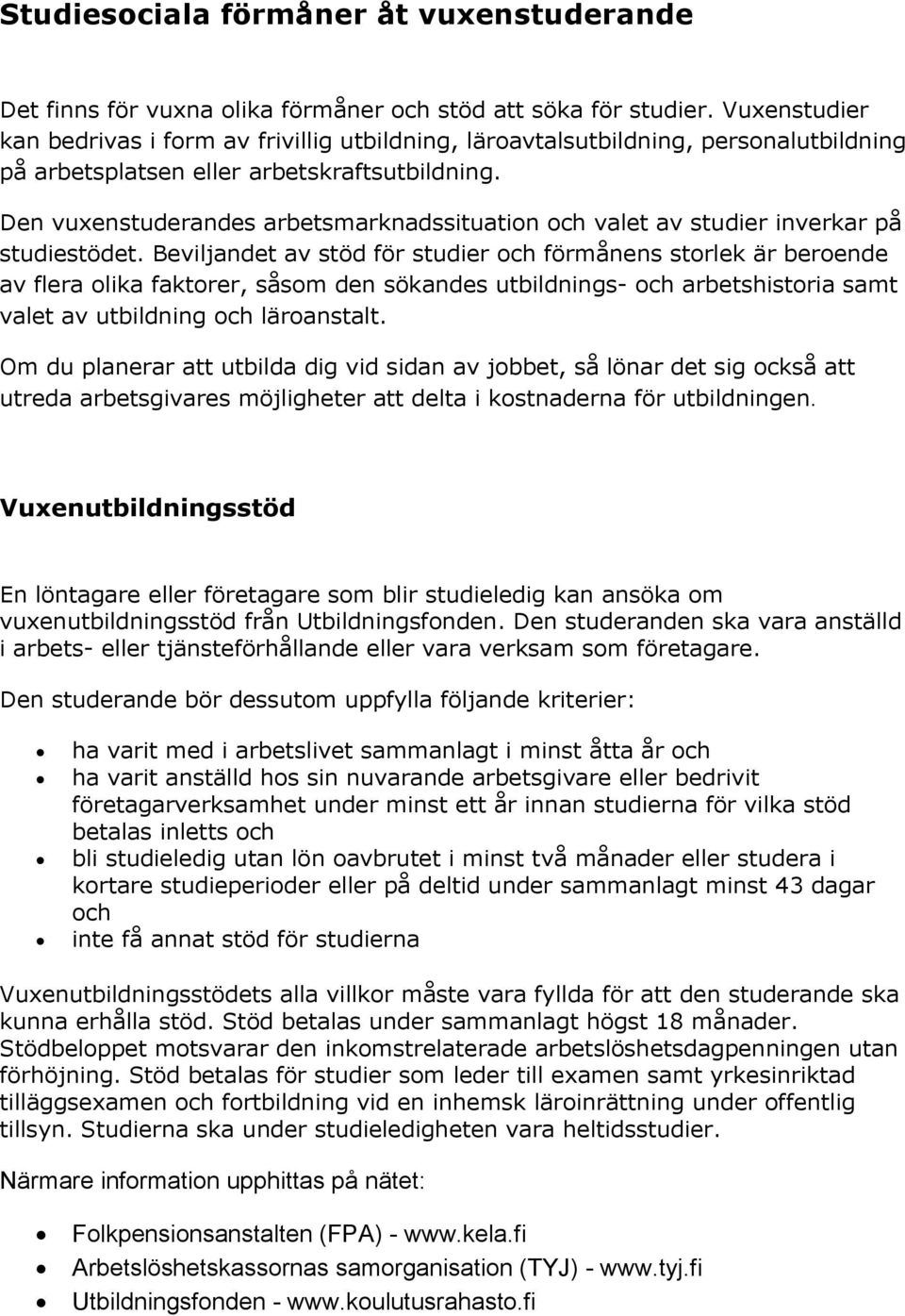 Den vuxenstuderandes arbetsmarknadssituation och valet av studier inverkar på studiestödet.