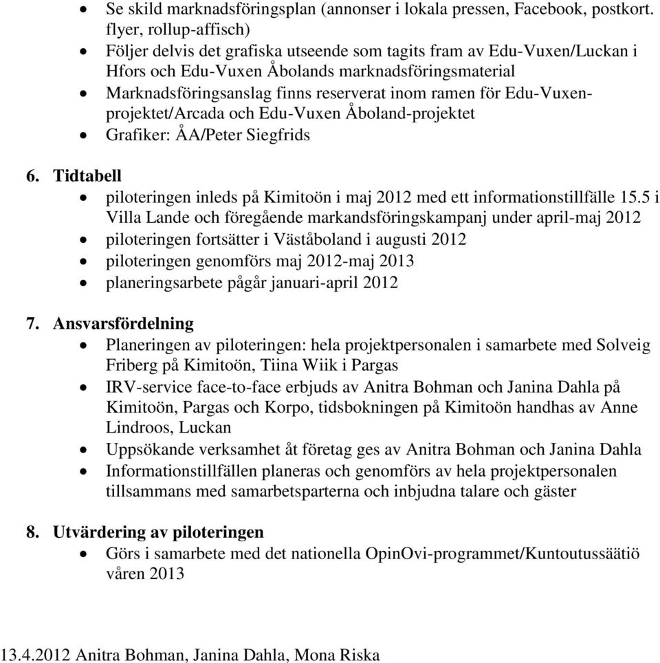 för Edu-Vuxenprojektet/Arcada och Edu-Vuxen Åboland-projektet Grafiker: ÅA/Peter Siegfrids 6. Tidtabell piloteringen inleds på Kimitoön i maj 2012 med ett informationstillfälle 15.