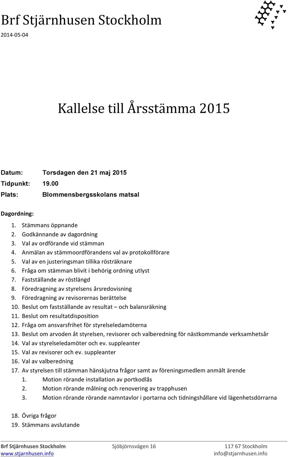 Fastställande av röstlängd 8. Föredragning av styrelsens årsredovisning 9. Föredragning av revisorernas berättelse 10. Beslut om fastställande av resultat och balansräkning 11.