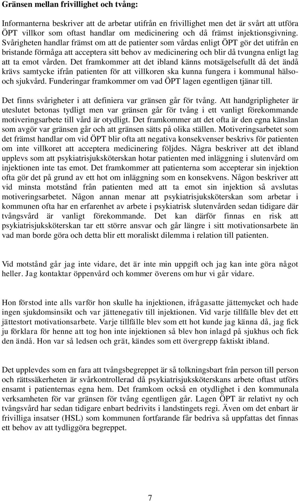 Svårigheten handlar främst om att de patienter som vårdas enligt ÖPT gör det utifrån en bristande förmåga att acceptera sitt behov av medicinering och blir då tvungna enligt lag att ta emot vården.