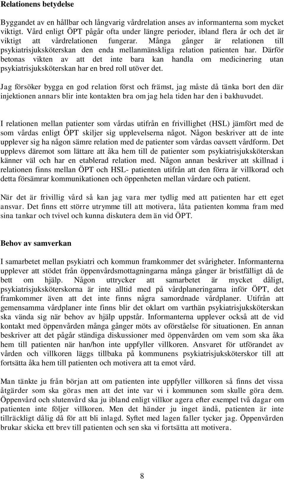 Många gånger är relationen till psykiatrisjuksköterskan den enda mellanmänskliga relation patienten har.