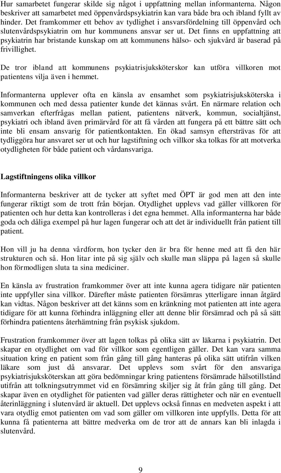 Det finns en uppfattning att psykiatrin har bristande kunskap om att kommunens hälso- och sjukvård är baserad på frivillighet.