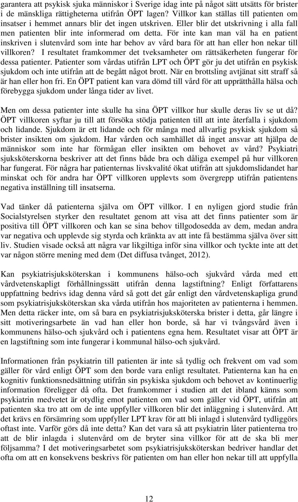 För inte kan man väl ha en patient inskriven i slutenvård som inte har behov av vård bara för att han eller hon nekar till villkoren?