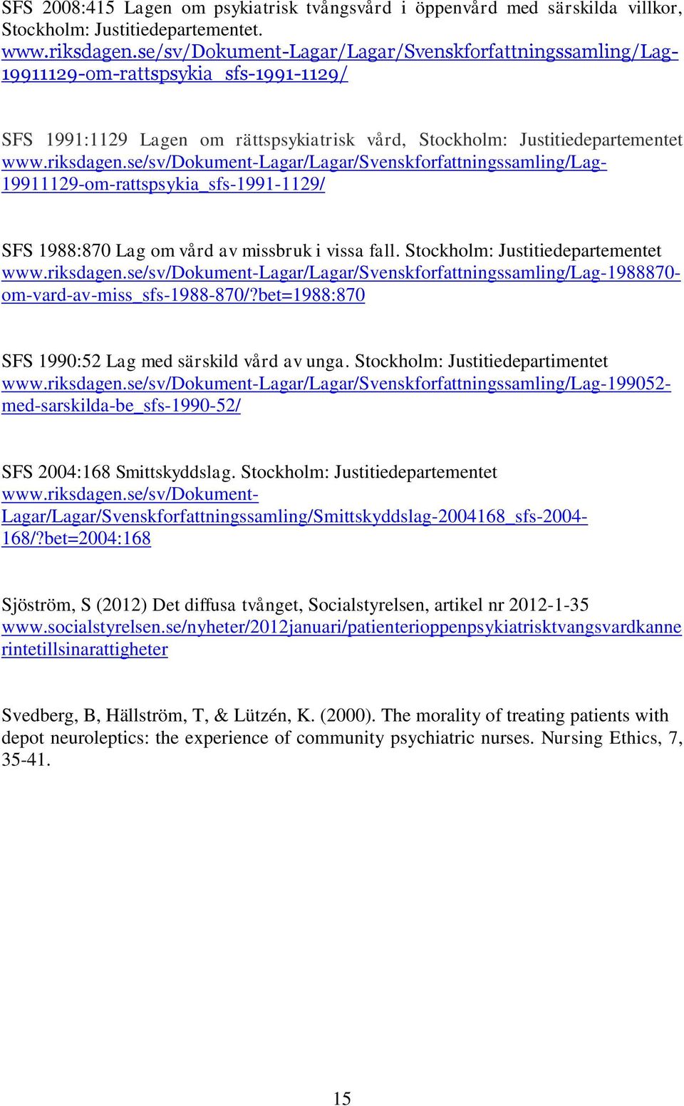 se/sv/dokument-lagar/lagar/svenskforfattningssamling/lag- 19911129-om-rattspsykia_sfs-1991-1129/ SFS 1988:870 Lag om vård av missbruk i vissa fall. Stockholm: Justitiedepartementet www.riksdagen.