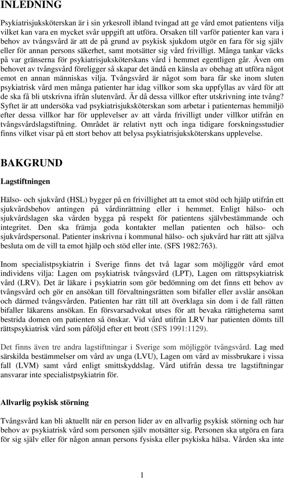 Många tankar väcks på var gränserna för psykiatrisjuksköterskans vård i hemmet egentligen går.