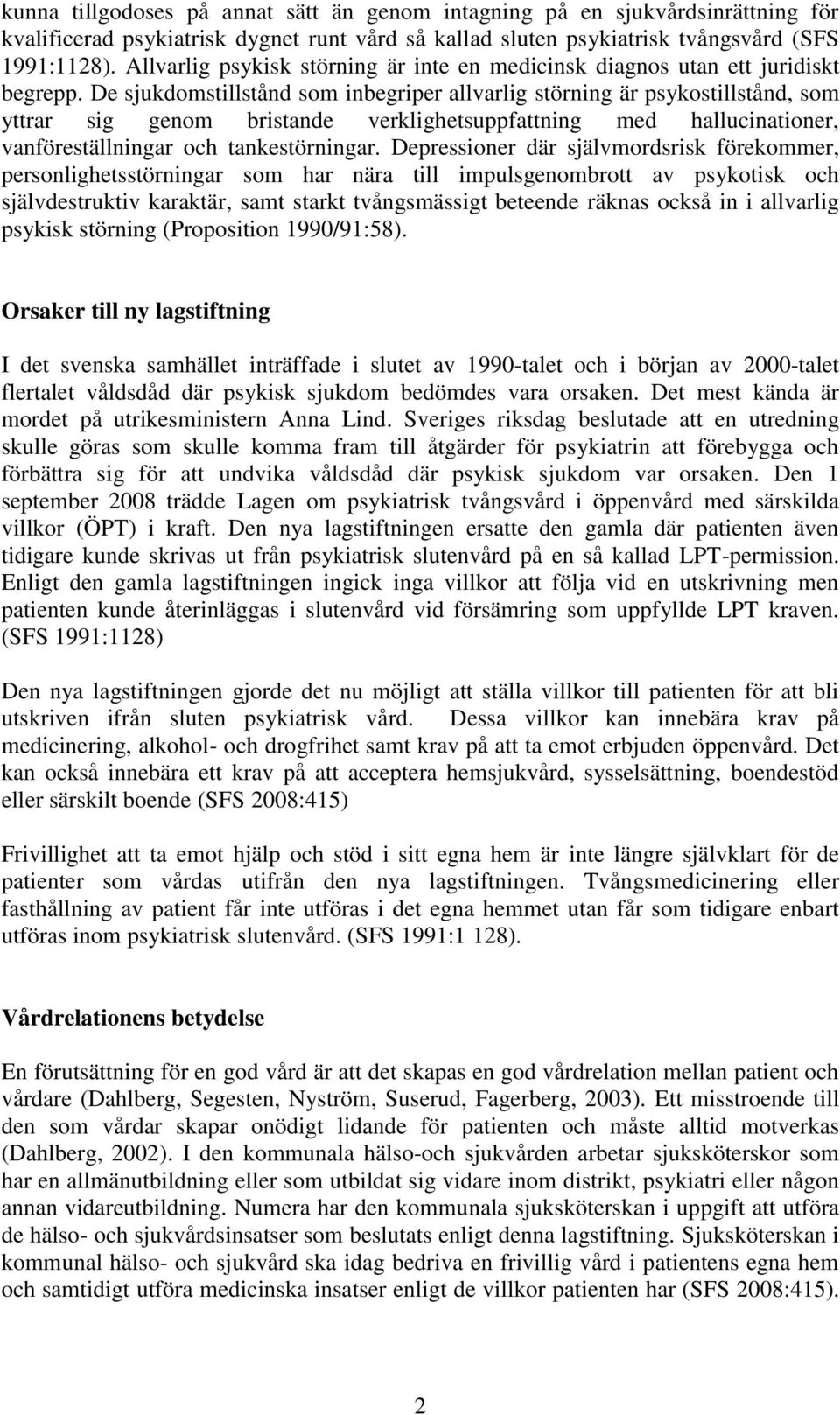 De sjukdomstillstånd som inbegriper allvarlig störning är psykostillstånd, som yttrar sig genom bristande verklighetsuppfattning med hallucinationer, vanföreställningar och tankestörningar.