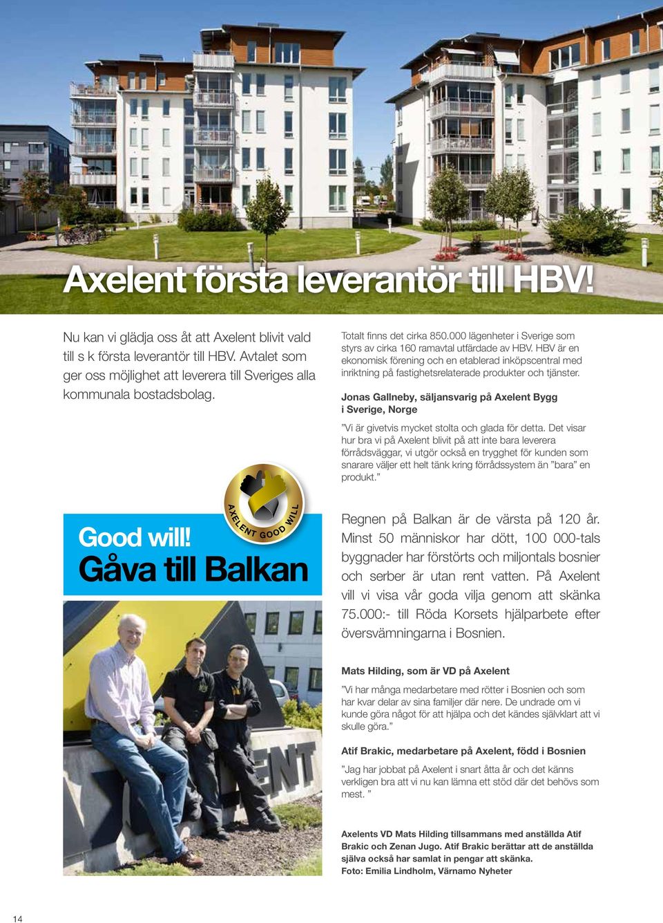 HBV är en ekonomisk förening och en etablerad inköpscentral med inriktning på fastighetsrelaterade produkter och tjänster.