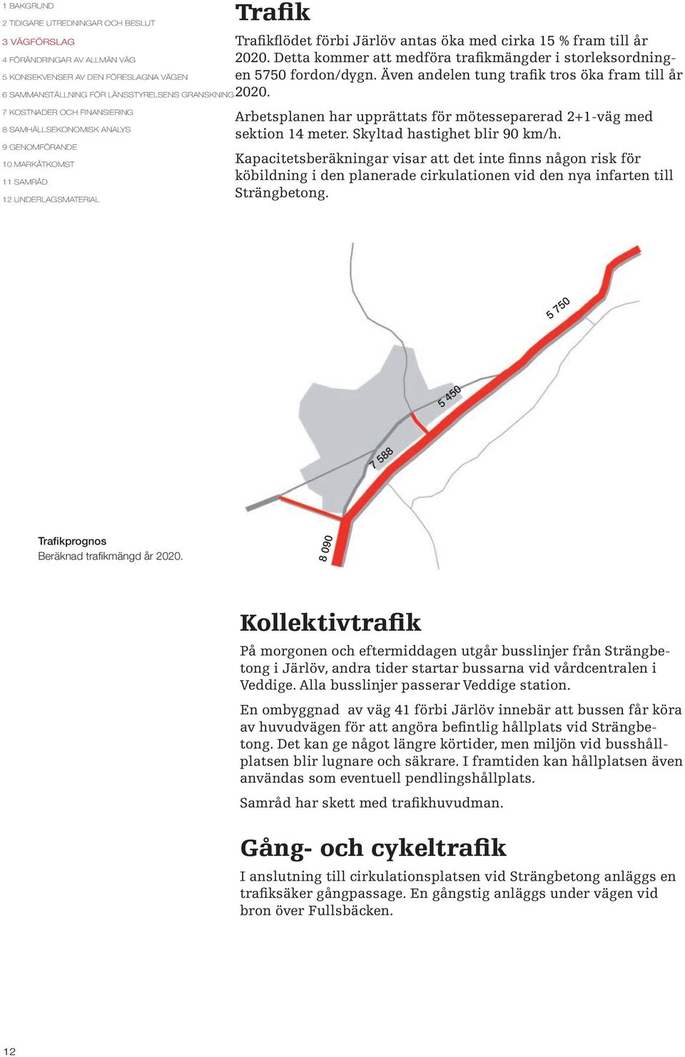 Arbetsplanen har upprättats för mötesseparerad 2+1-väg med sektion 14 meter. Skyltad hastighet blir 90 km/h.