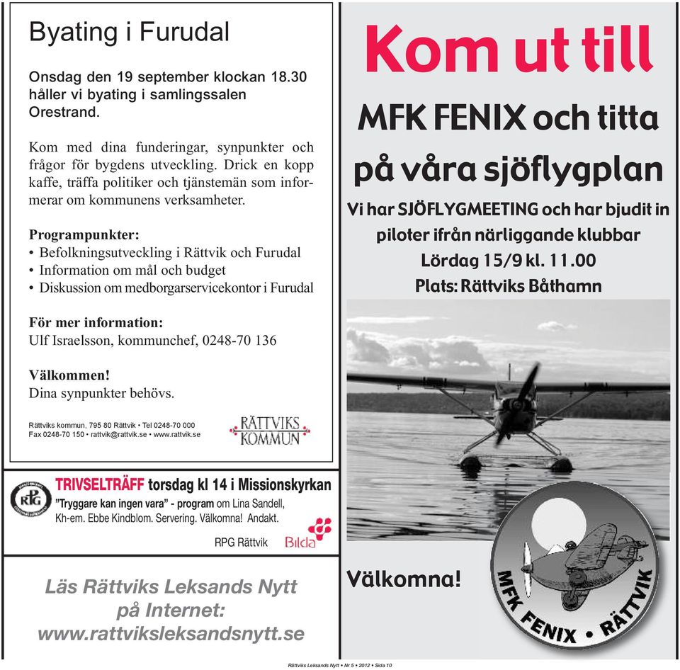 Programpunkter: Befolkningsutveckling i Rättvik och Furudal Information om mål och budget Diskussion om medborgarservicekontor i Furudal Kom ut till MFK FENIX och titta på våra sjöflygplan Vi har