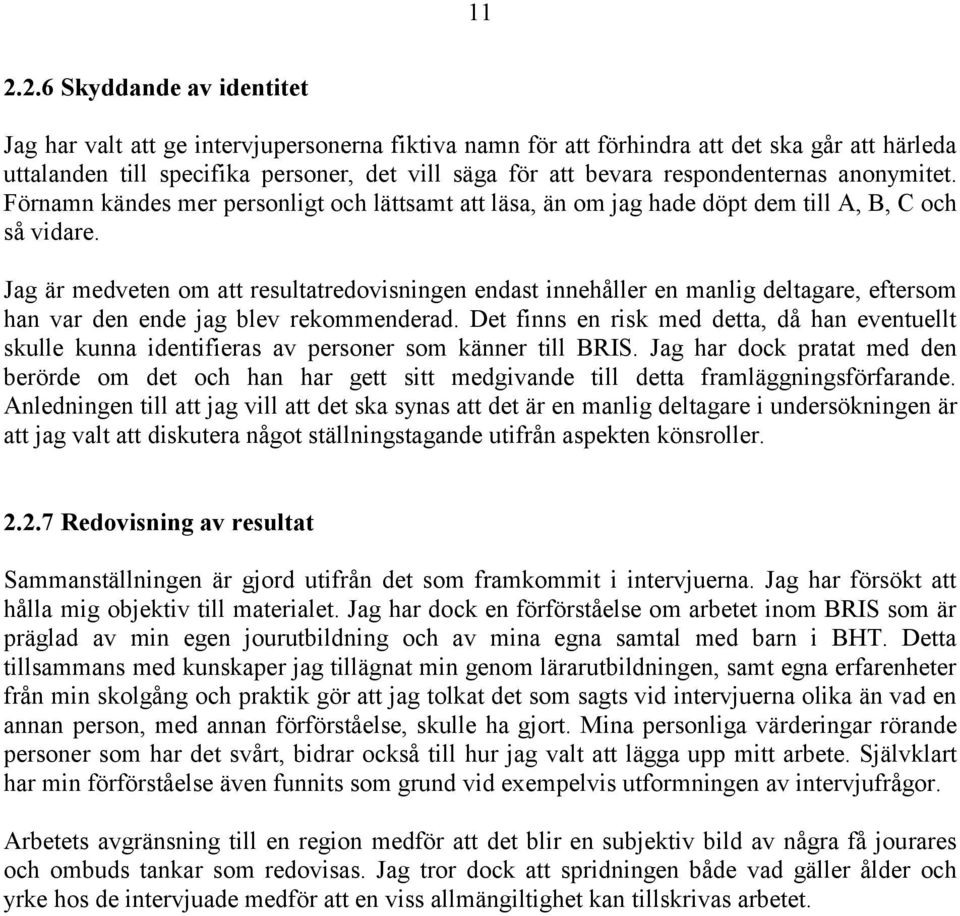 Jag är medveten om att resultatredovisningen endast innehåller en manlig deltagare, eftersom han var den ende jag blev rekommenderad.