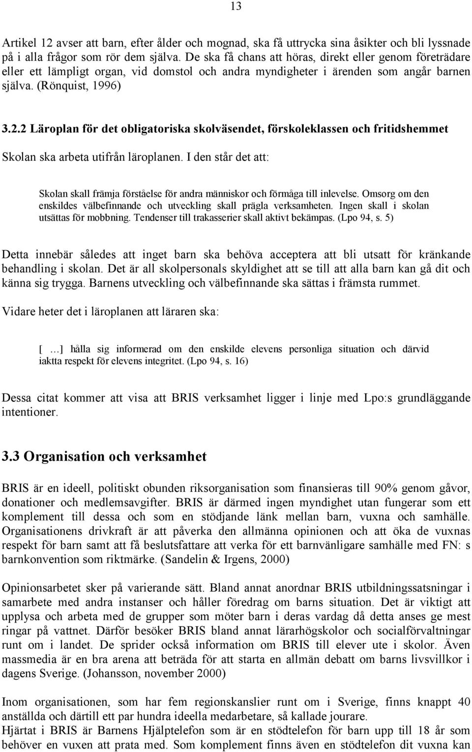 2 Läroplan för det obligatoriska skolväsendet, förskoleklassen och fritidshemmet Skolan ska arbeta utifrån läroplanen.