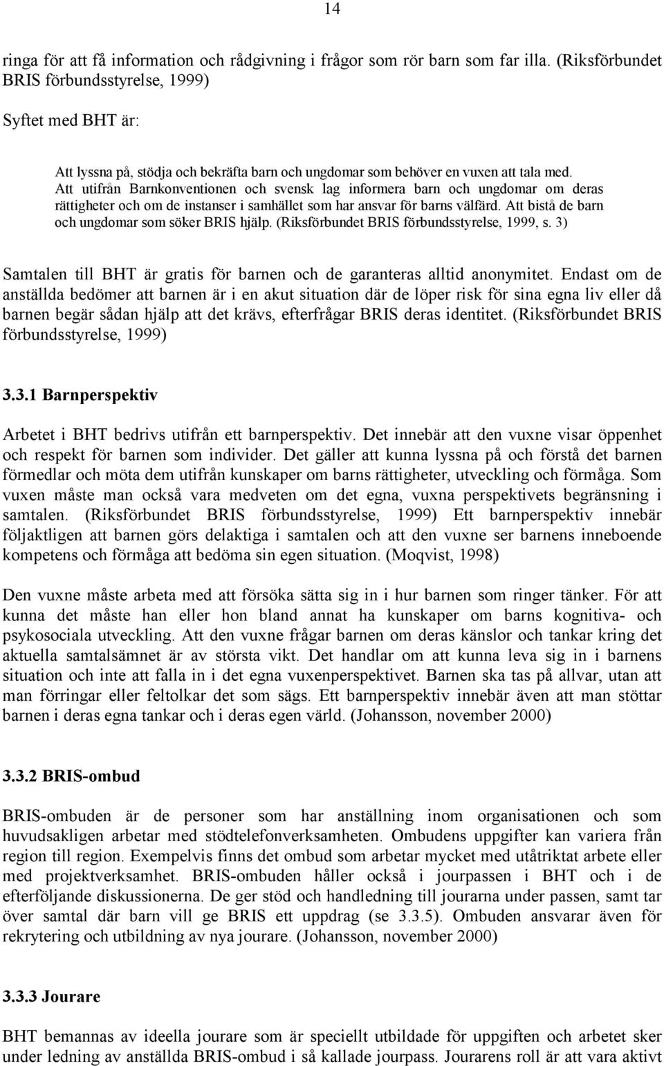 Att utifrån Barnkonventionen och svensk lag informera barn och ungdomar om deras rättigheter och om de instanser i samhället som har ansvar för barns välfärd.