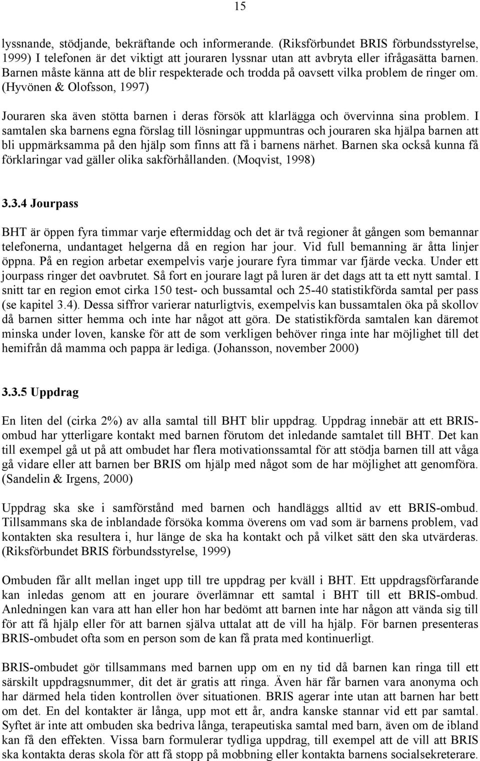 (Hyvönen & Olofsson, 1997) Jouraren ska även stötta barnen i deras försök att klarlägga och övervinna sina problem.