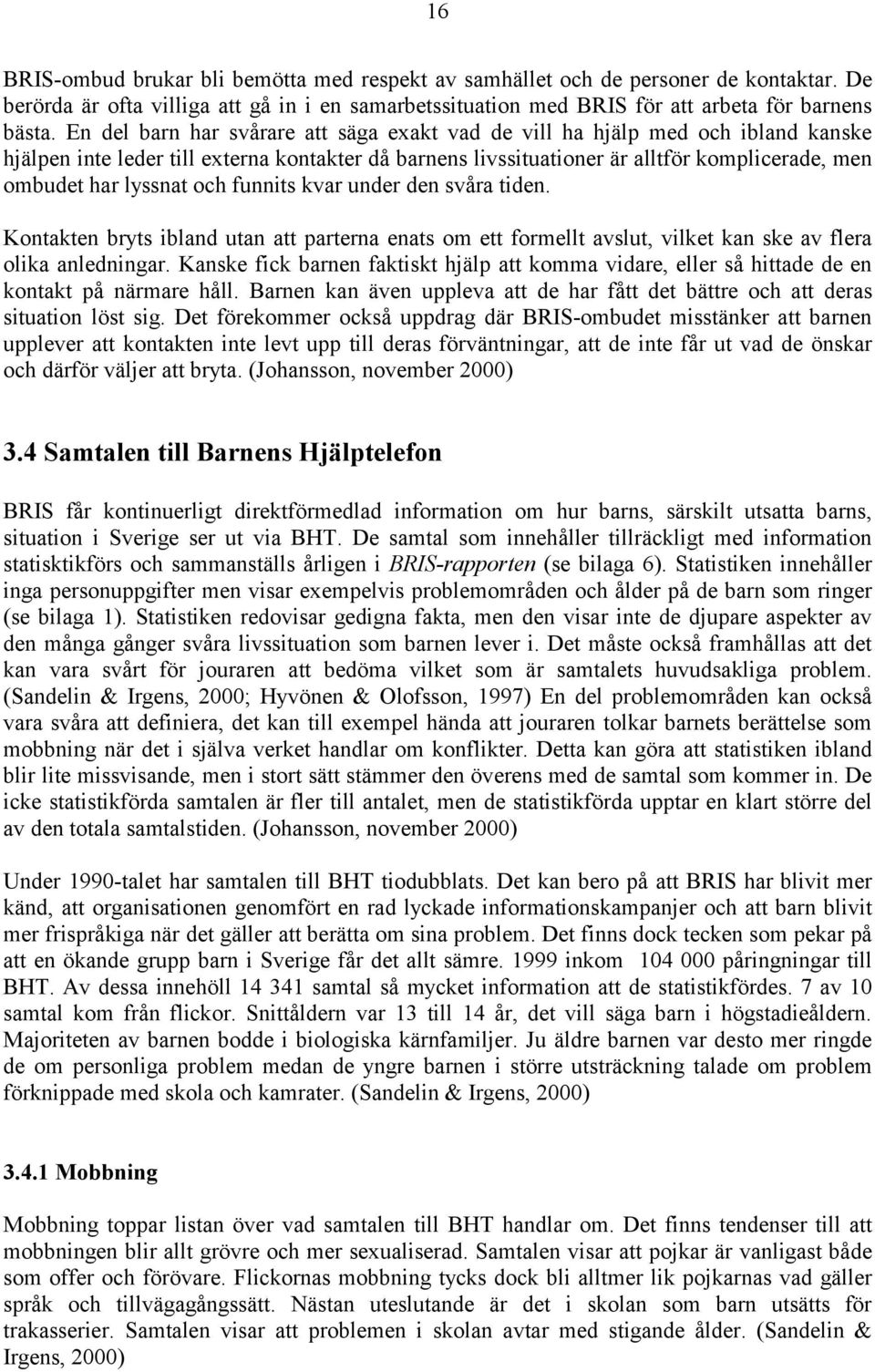 och funnits kvar under den svåra tiden. Kontakten bryts ibland utan att parterna enats om ett formellt avslut, vilket kan ske av flera olika anledningar.