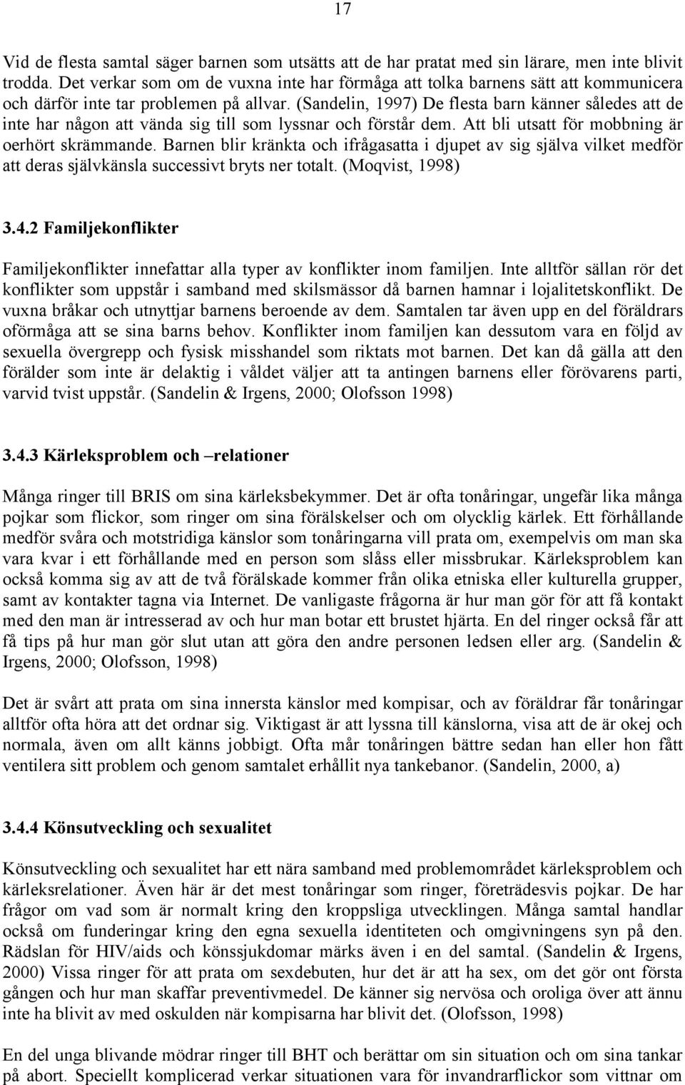 (Sandelin, 1997) De flesta barn känner således att de inte har någon att vända sig till som lyssnar och förstår dem. Att bli utsatt för mobbning är oerhört skrämmande.