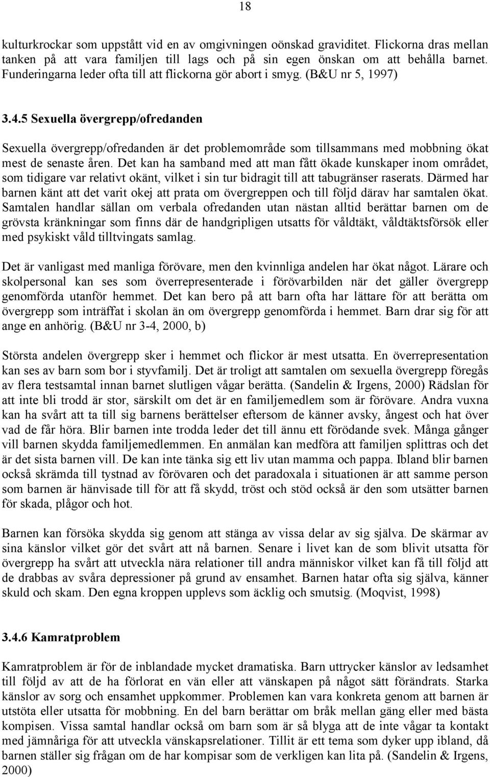 5 Sexuella övergrepp/ofredanden Sexuella övergrepp/ofredanden är det problemområde som tillsammans med mobbning ökat mest de senaste åren.