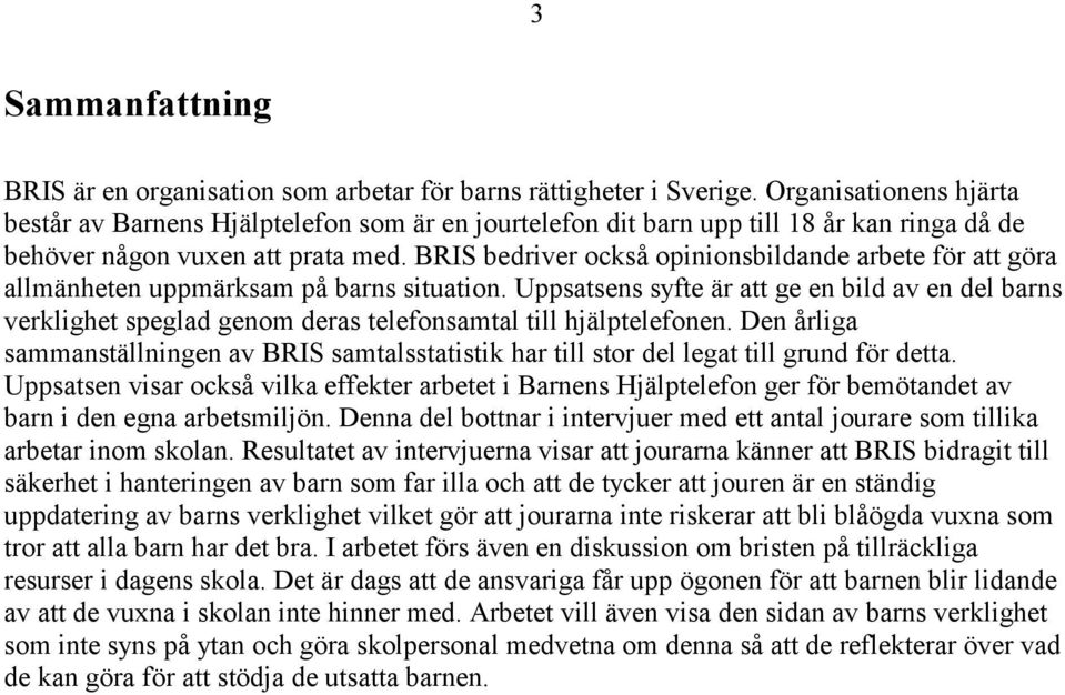 BRIS bedriver också opinionsbildande arbete för att göra allmänheten uppmärksam på barns situation.