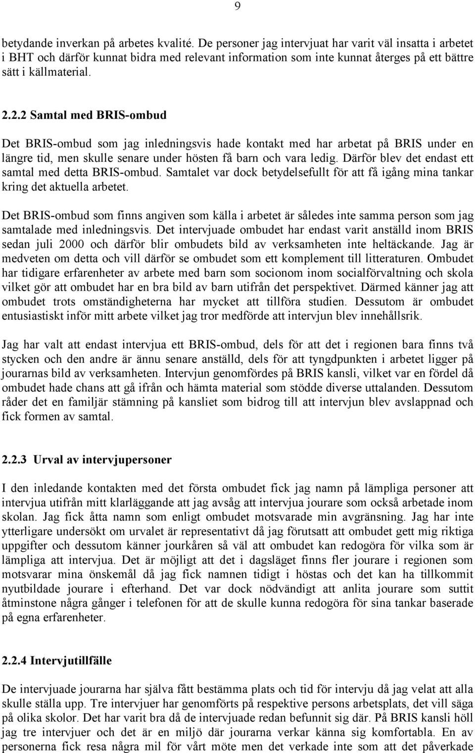 2.2 Samtal med BRIS-ombud Det BRIS-ombud som jag inledningsvis hade kontakt med har arbetat på BRIS under en längre tid, men skulle senare under hösten få barn och vara ledig.