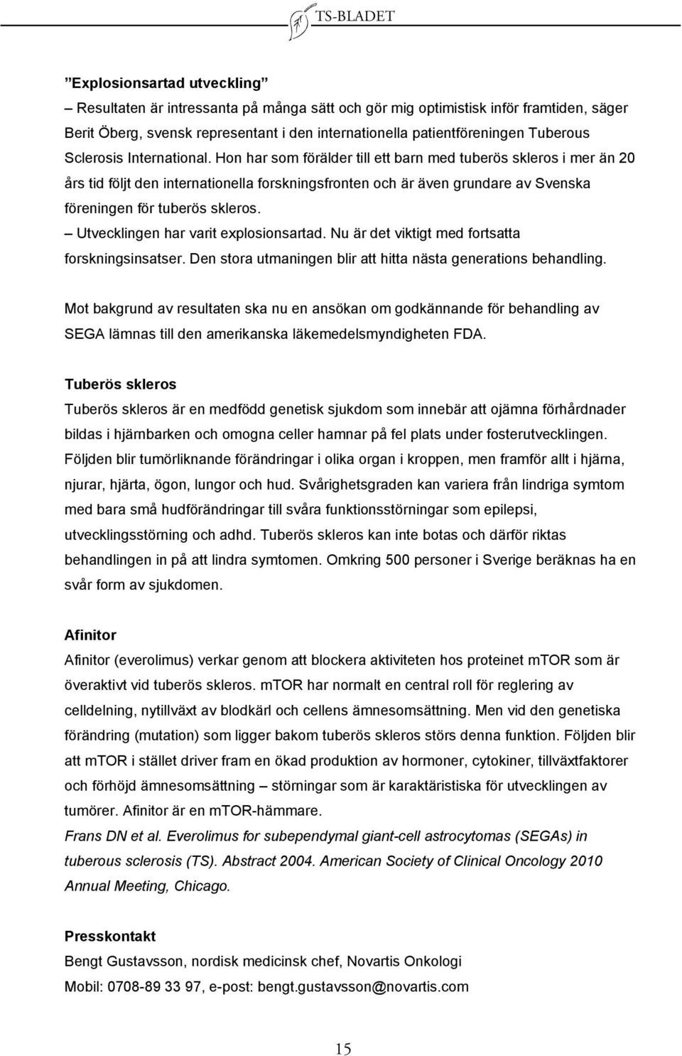 Hon har som förälder till ett barn med tuberös skleros i mer än 20 års tid följt den internationella forskningsfronten och är även grundare av Svenska föreningen för tuberös skleros.