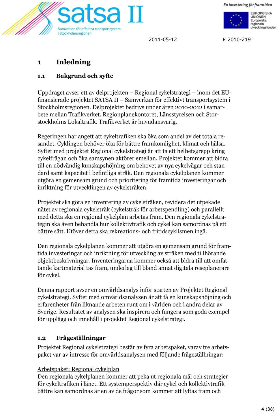 Regeringen har angett att cykeltrafiken ska öka som andel av det totala resandet. Cyklingen behöver öka för bättre framkomlighet, klimat och hälsa.