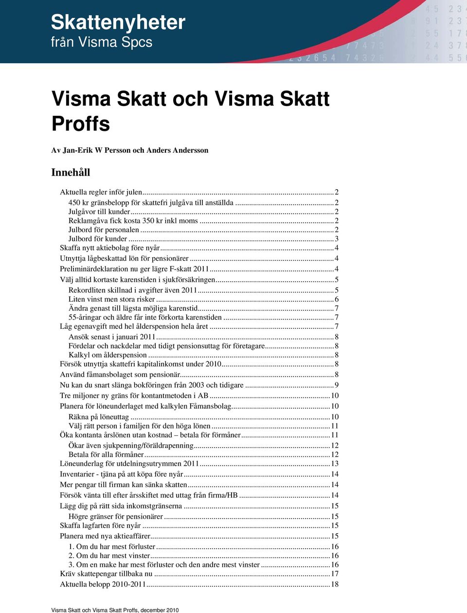 .. 3 Skaffa nytt aktiebolag före nyår... 4 Utnyttja lågbeskattad lön för pensionärer... 4 Preliminärdeklaration nu ger lägre F-skatt 2011... 4 Välj alltid kortaste karenstiden i sjukförsäkringen.