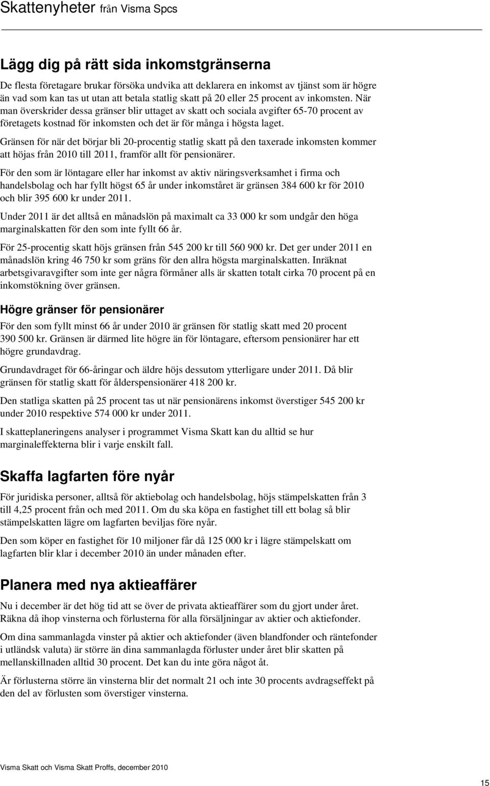 Gränsen för när det börjar bli 20-procentig statlig skatt på den taxerade inkomsten kommer att höjas från 2010 till 2011, framför allt för pensionärer.