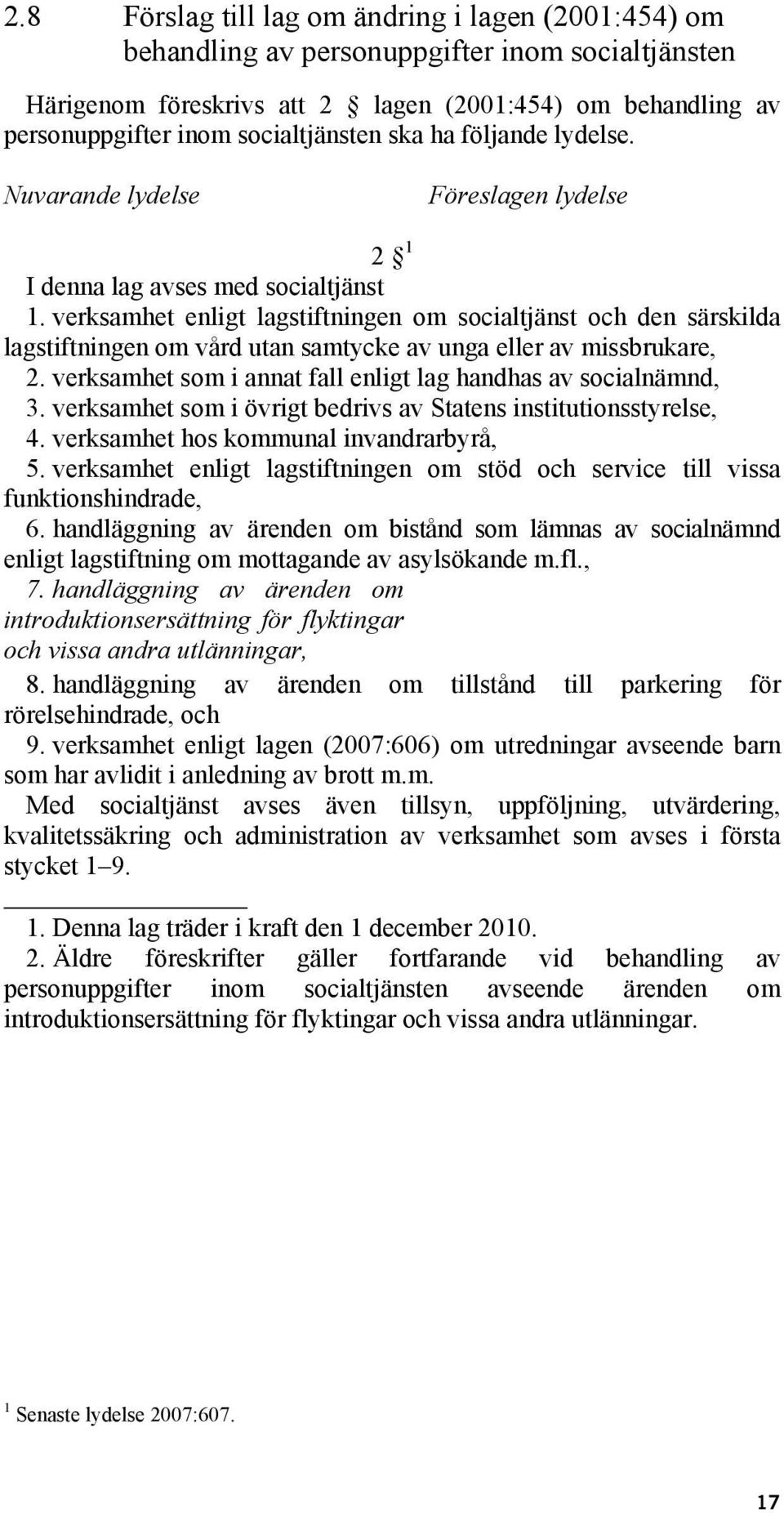 verksamhet enligt lagstiftningen om socialtjänst och den särskilda lagstiftningen om vård utan samtycke av unga eller av missbrukare, 2.