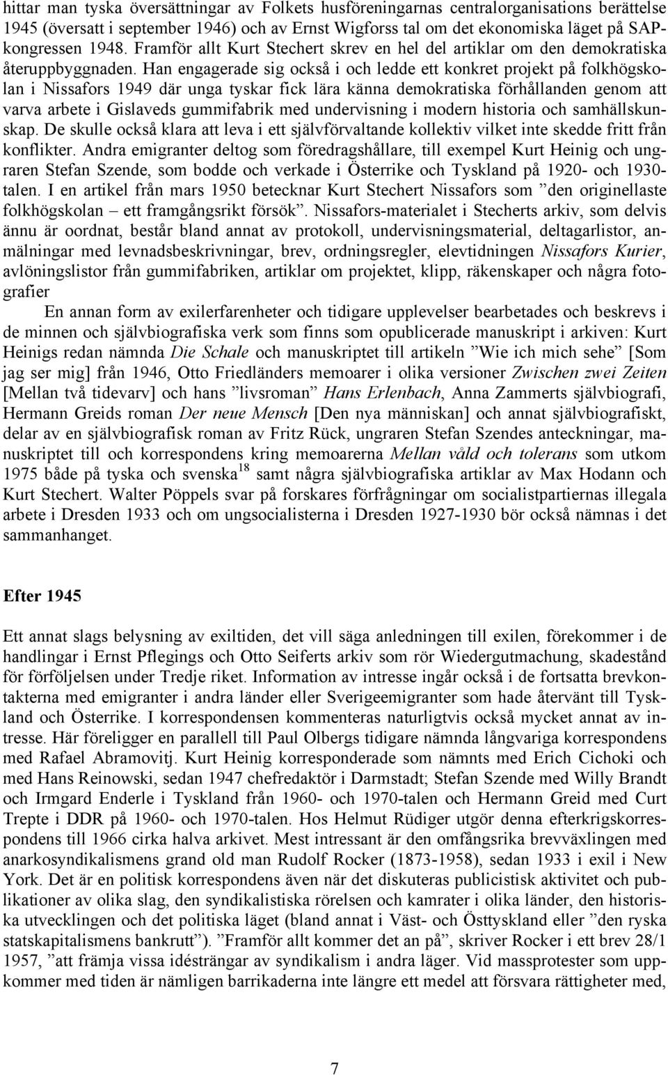 Han engagerade sig också i och ledde ett konkret projekt på folkhögskolan i Nissafors 1949 där unga tyskar fick lära känna demokratiska förhållanden genom att varva arbete i Gislaveds gummifabrik med