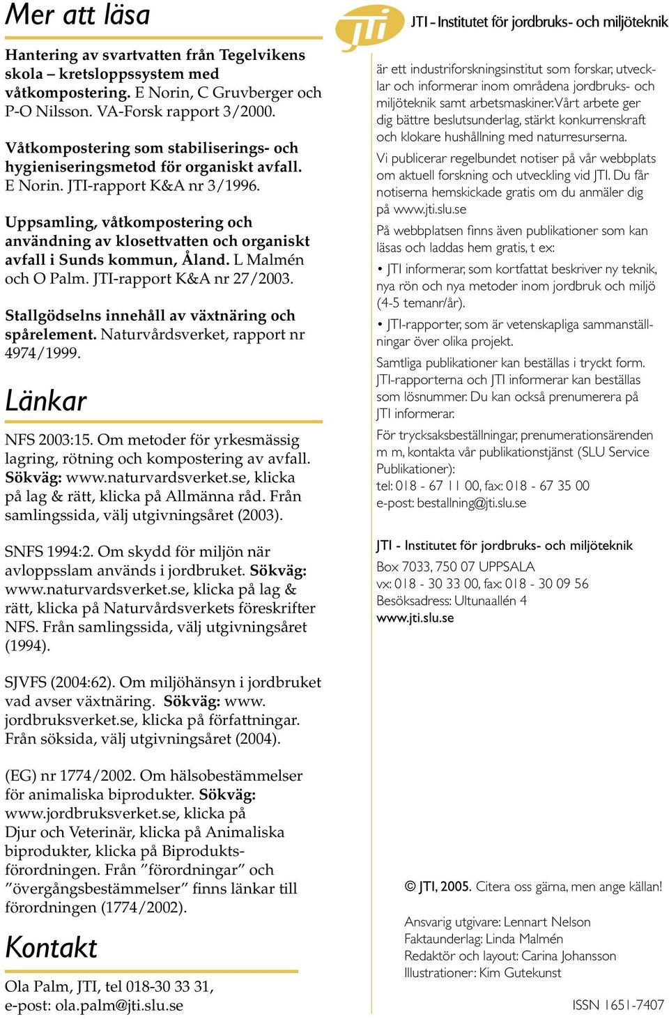 Uppsamling, våtkompostering och användning av klosettvatten och organiskt avfall i Sunds kommun, Åland. L Malmén och O Palm. JTI-rapport K&A nr 27/2003.