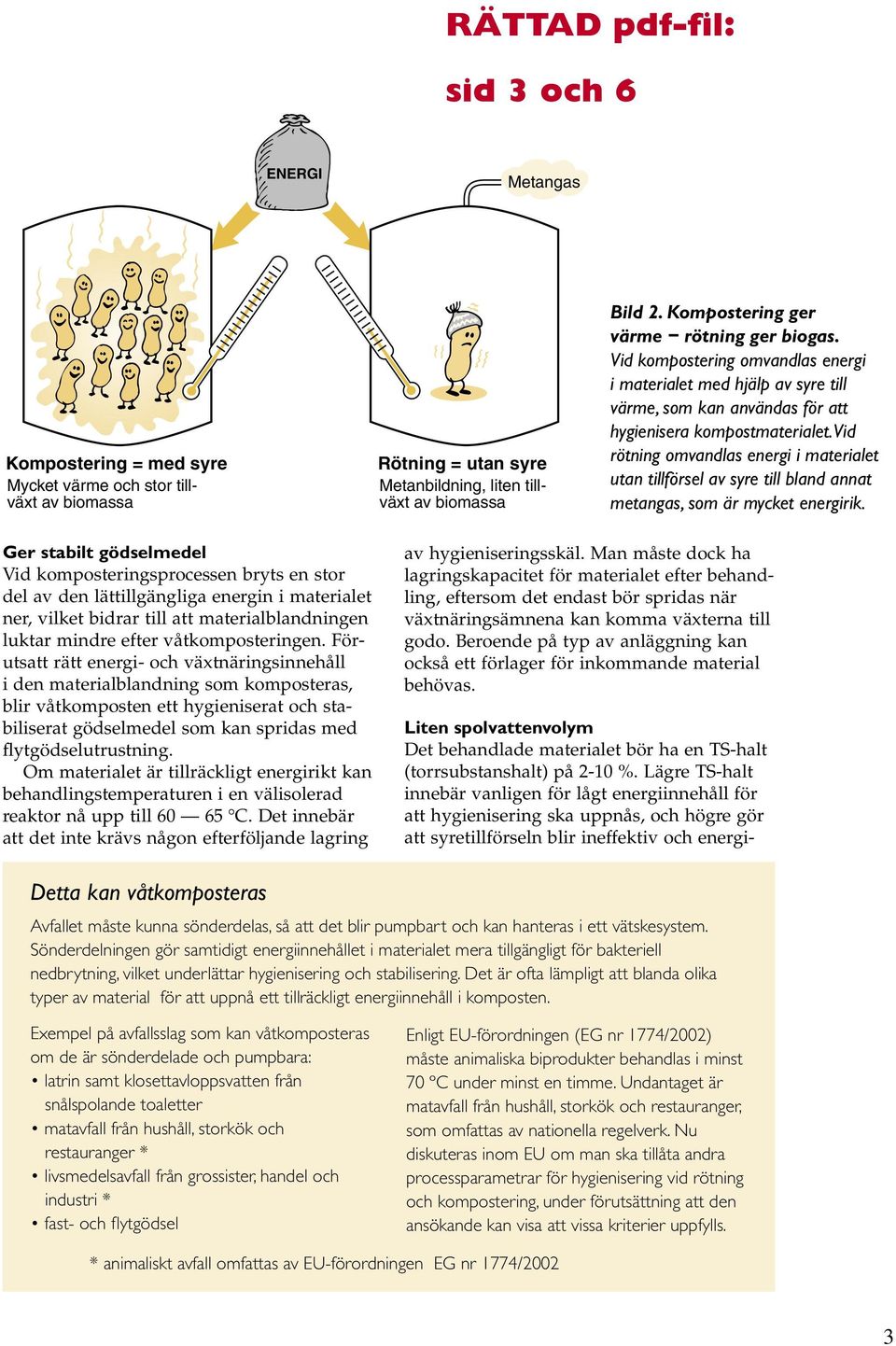 Vid rötning omvandlas energi i materialet utan tillförsel av syre till bland annat metangas, som är mycket energirik.