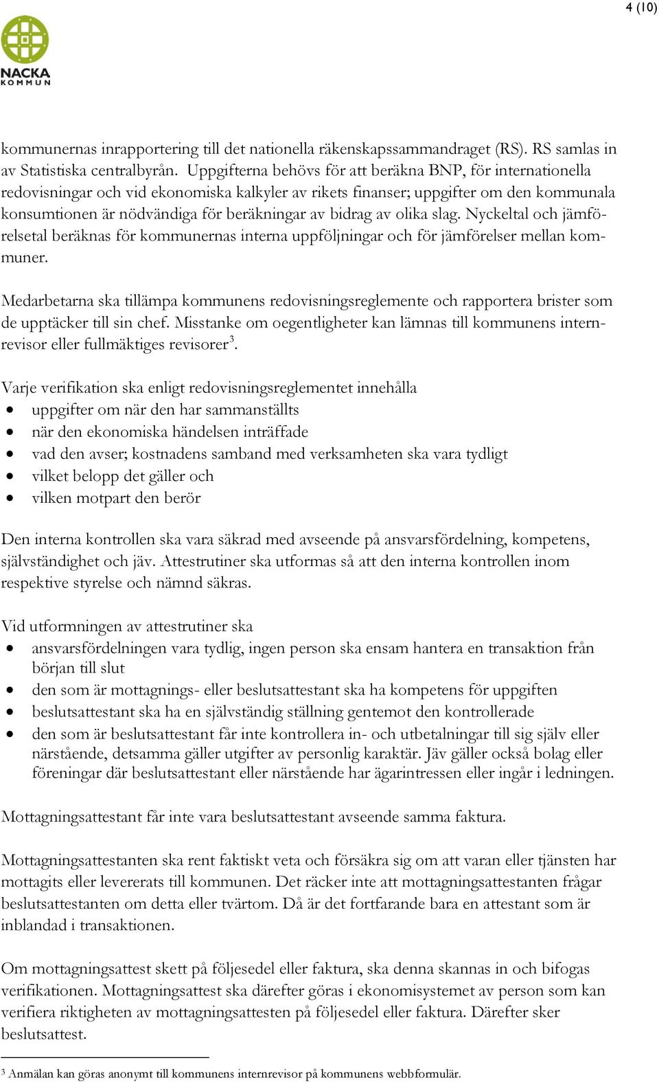 bidrag av olika slag. Nyckeltal och jämförelsetal beräknas för kommunernas interna uppföljningar och för jämförelser mellan kommuner.